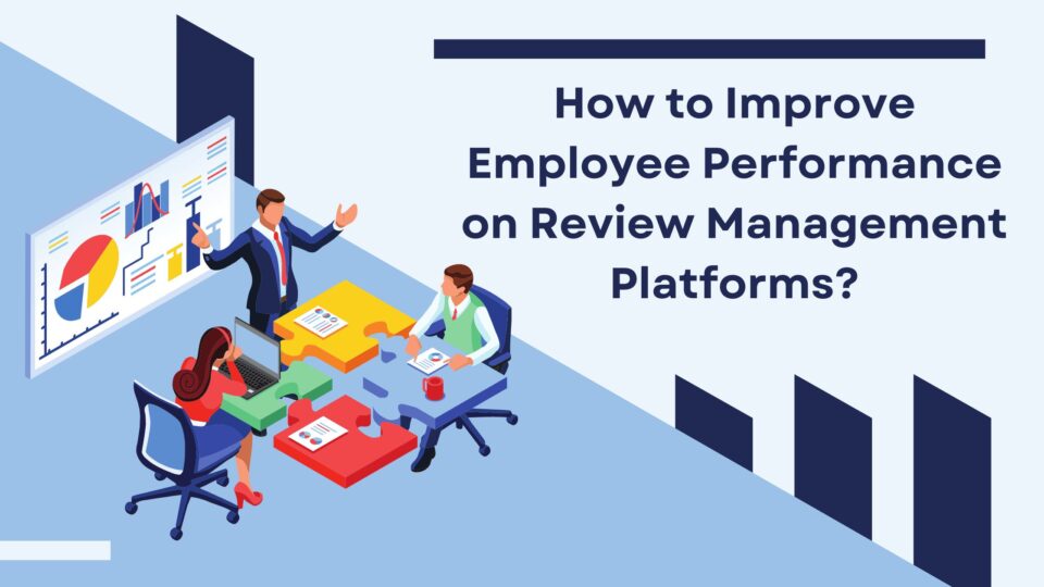 ow to Improve Employee Performance on Review Management Platforms