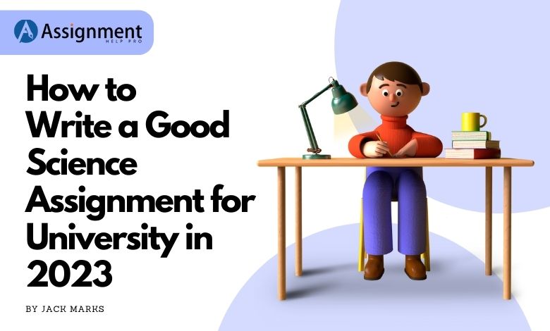 How to write a good Science assignment for university in 2023