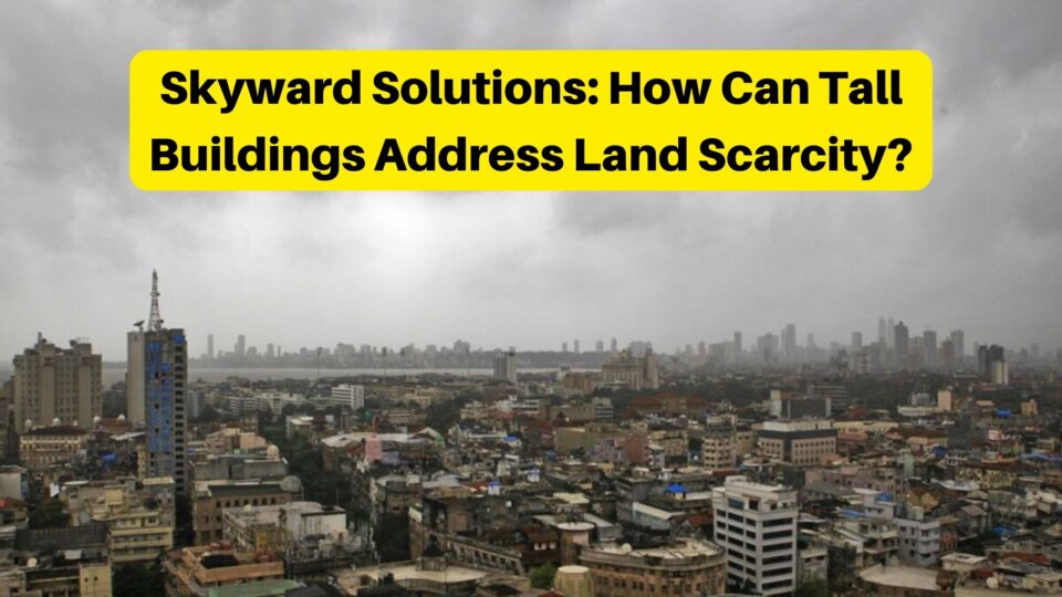 Skyward Solutions: How Can Tall Buildings Address Land Scarcity?