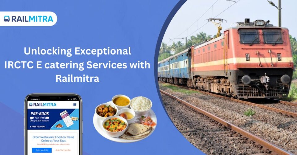 Unlocking Exceptional IRCTC E catering Services with Railmitra