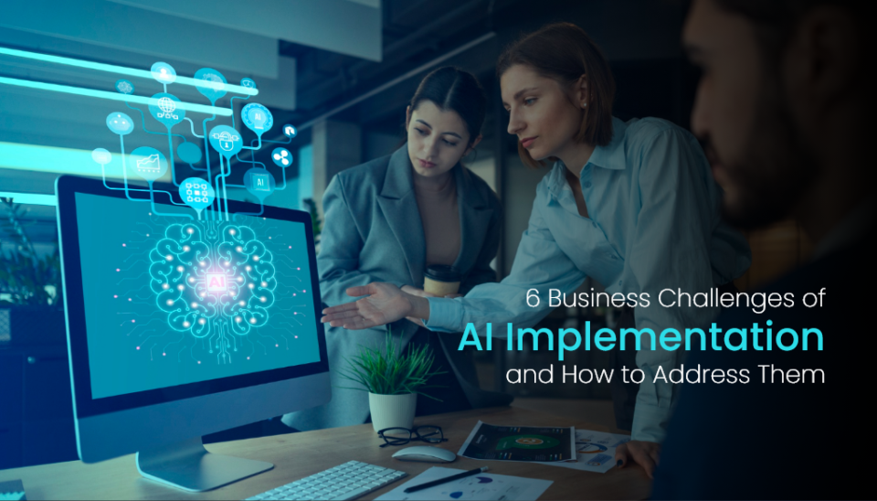 6 Business Challenges of AI Implementation and How to Address Them