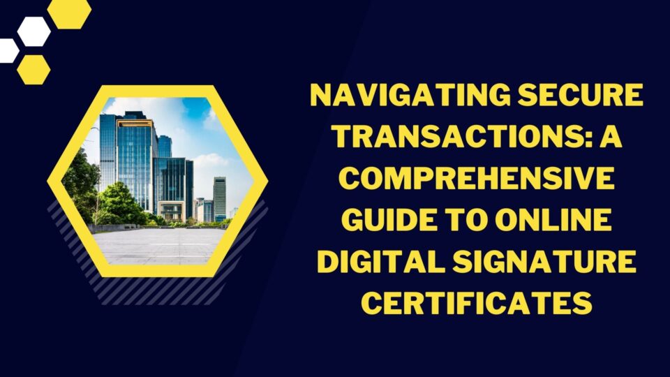 Navigating Secure Transactions: A Comprehensive Guide to Online Digital Signature Certificates