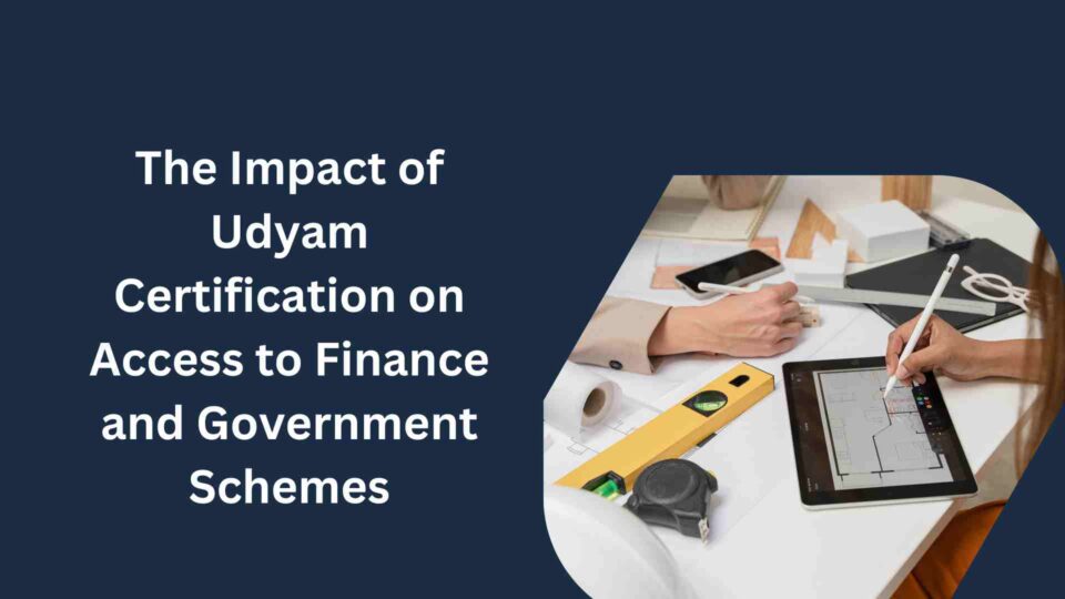 The Impact of Udyam Certification on Access to Finance and Government Schemes