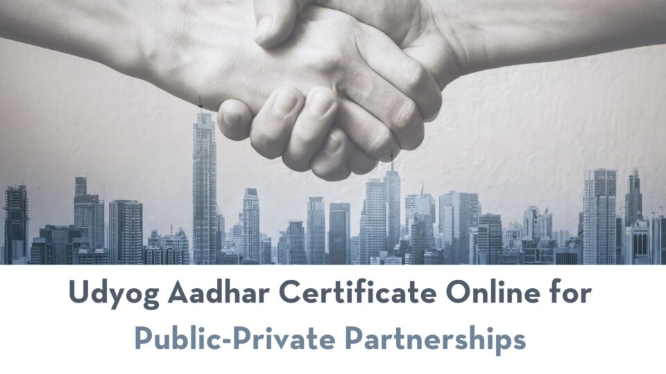 Udyog Aadhar Certificate Online for Public-Private Partnerships