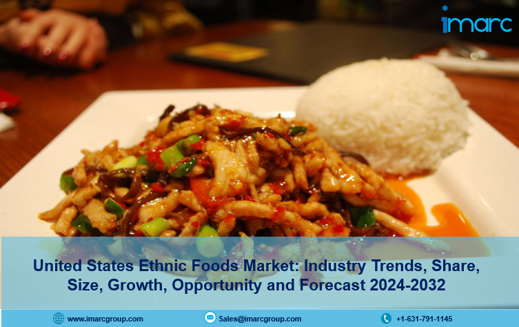 United States Ethnic Foods Market Size, Share, Trends Analysis 2024-2032