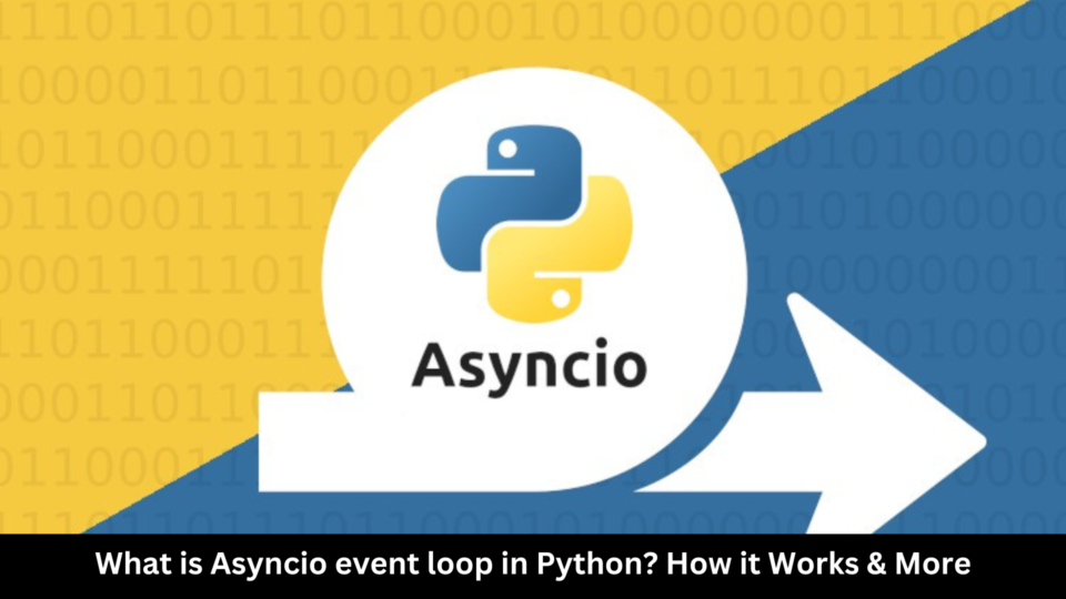 What is Asyncio event loop in Python? How it Works & More